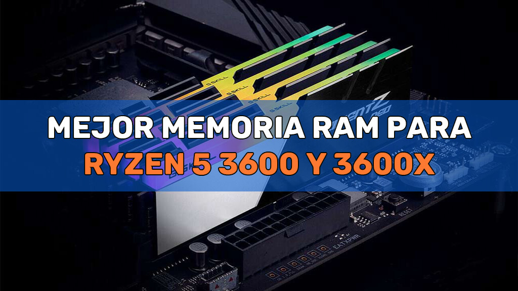 mejor memoria ram para ryzen 5 3600 y 3600x